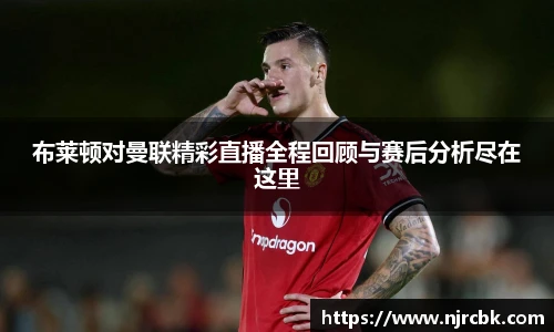 布莱顿对曼联精彩直播全程回顾与赛后分析尽在这里